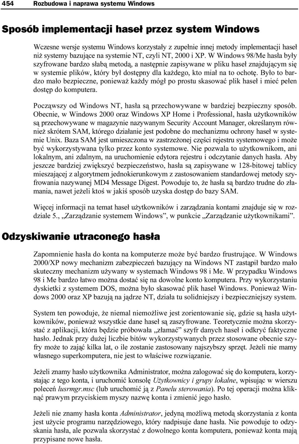 W Windows 98/Me hasła były szyfrowane bardzo słabą metodą, a następnie zapisywane w pliku haseł znajdującym się w systemie plików, który był dostępny dla każdego, kto miał na to ochotę.