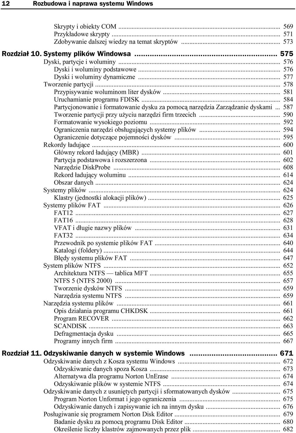 .. 581 Uruchamianie programu FDISK... 584 Partycjonowanie i formatowanie dysku za pomocą narzędzia Zarządzanie dyskami... 587 Tworzenie partycji przy użyciu narzędzi firm trzecich.