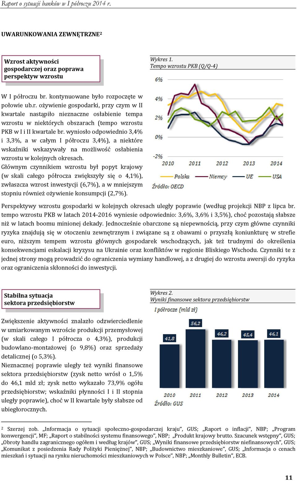 Głównym czynnikiem wzrostu był popyt krajowy (w skali całego półrocza zwiększyły się o 4,1%), zwłaszcza wzrost inwestycji (6,7%), a w mniejszym stopniu również ożywienie konsumpcji (2,7%).