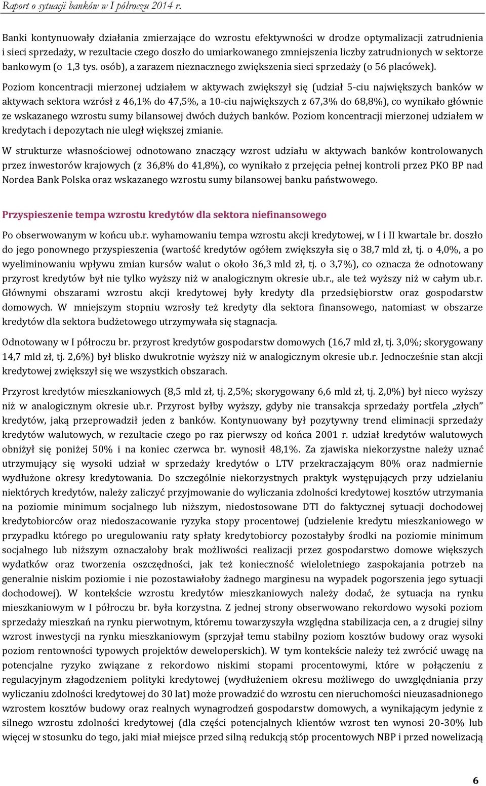 Poziom koncentracji mierzonej udziałem w aktywach zwiększył się (udział 5-ciu największych banków w aktywach sektora wzrósł z 46,1% do 47,5%, a 10-ciu największych z 67,3% do 68,8%), co wynikało