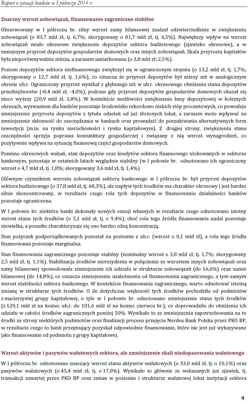 Największy wpływ na wzrost zobowiązań miało okresowe zwiększenie depozytów sektora budżetowego (zjawisko okresowe), a w mniejszym przyrost depozytów gospodarstw domowych oraz innych zobowiązań.