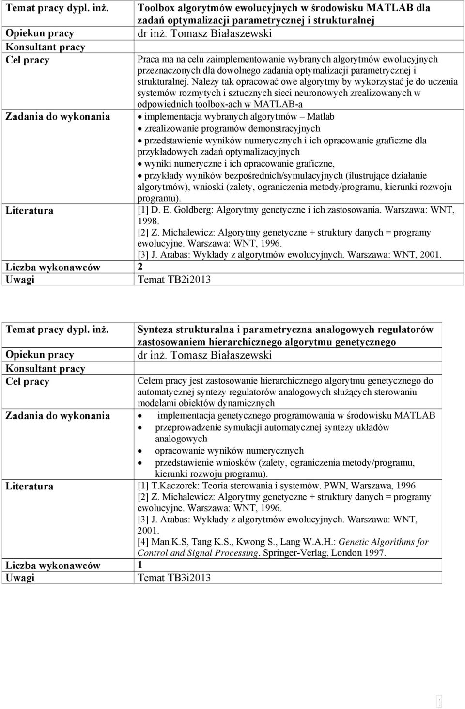 Należy tak opracować owe algorytmy by wykorzystać je do uczenia systemów rozmytych i sztucznych sieci neuronowych zrealizowanych w odpowiednich toolbox-ach w MATLAB-a implementacja wybranych
