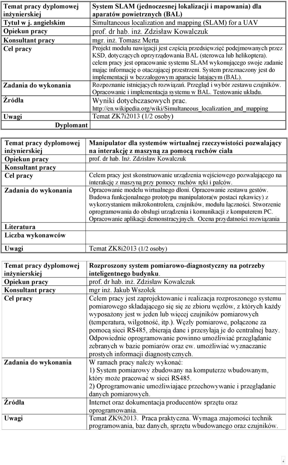 celem pracy jest opracowanie systemu SLAM wykonującego swoje zadanie mając informację o otaczającej przestrzeni. System przeznaczony jest do implementacji w bezzałogowym aparacie latającym (BAL).