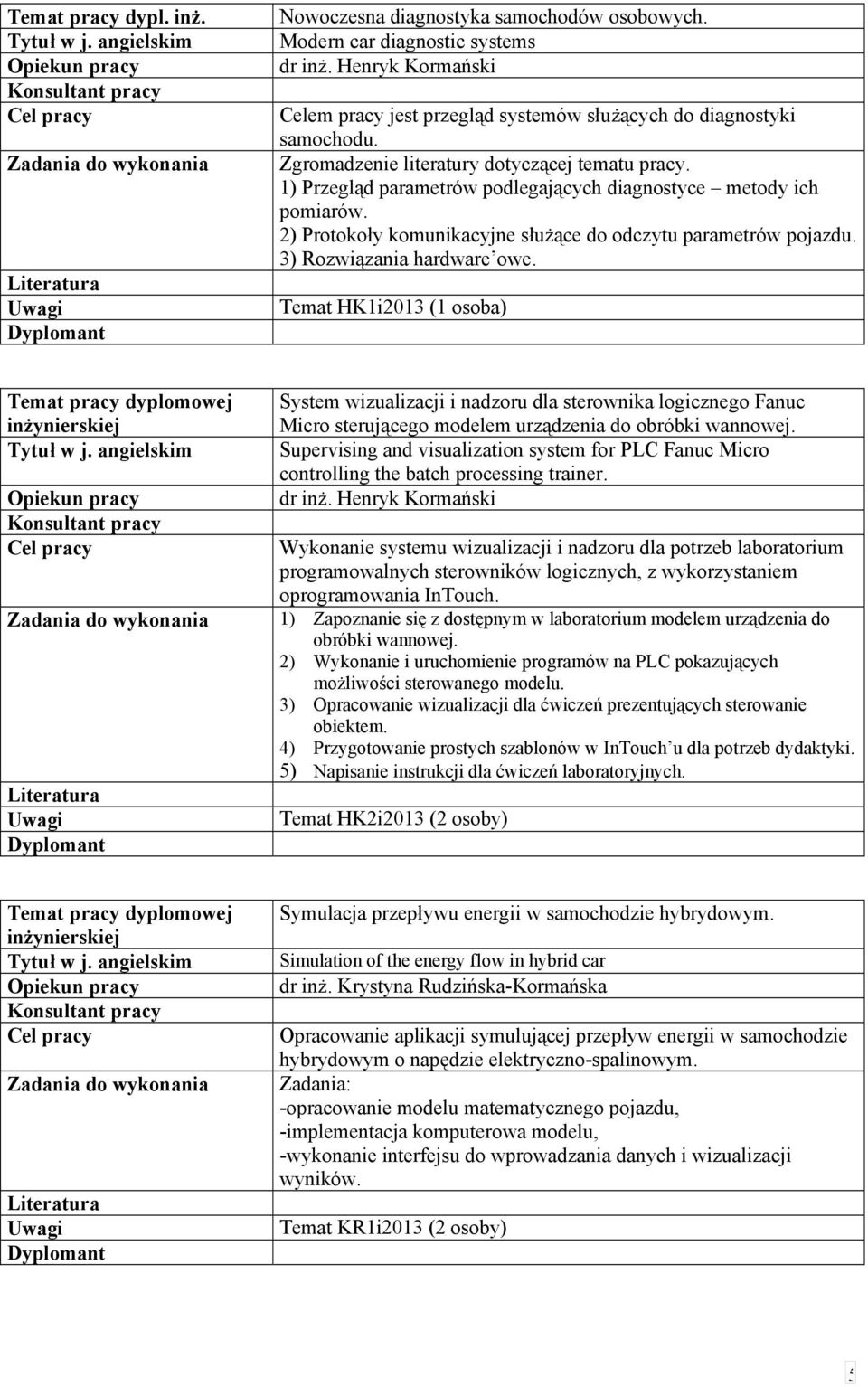 ) Przegląd parametrów podlegających diagnostyce metody ich pomiarów. 2) Protokoły komunikacyjne służące do odczytu parametrów pojazdu. 3) Rozwiązania hardware owe. Temat HKi203 ( osoba) Tytuł w j.