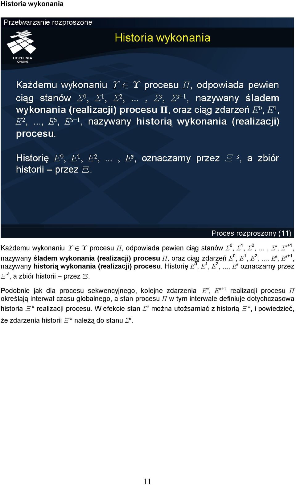 Historię E 0, E 1, E 2,..., E s oznaczamy przez Ξ s, a zbiór historii przez Ξ.