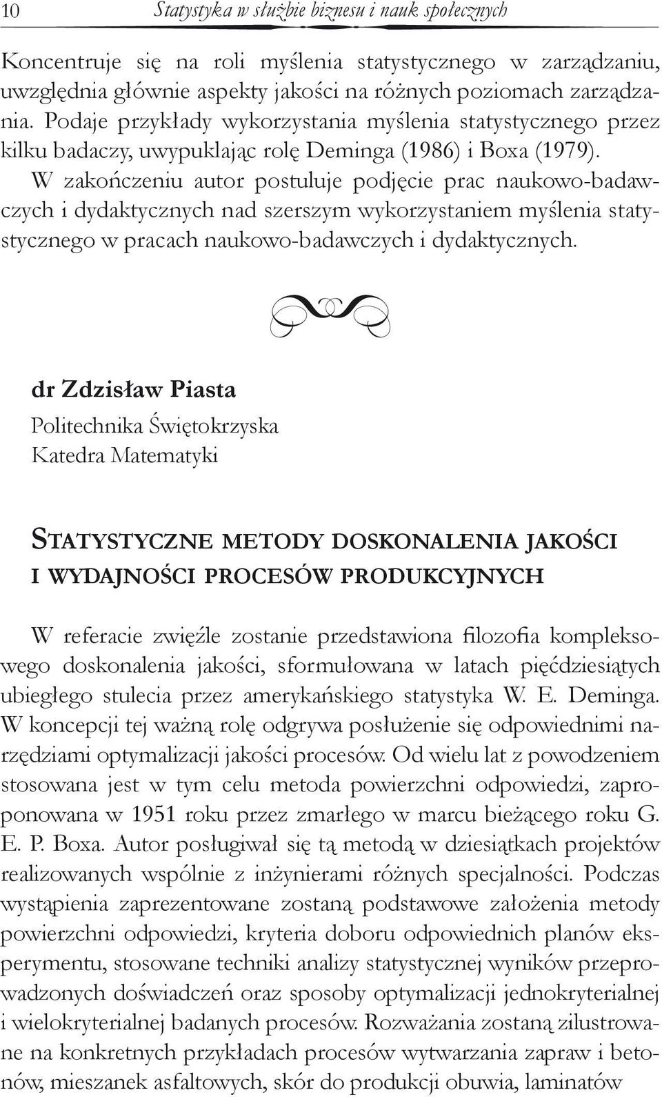 W zakończeniu autor postuluje podjęcie prac naukowo-badawczych i dydaktycznych nad szerszym wykorzystaniem myślenia statystycznego w pracach naukowo-badawczych i dydaktycznych.