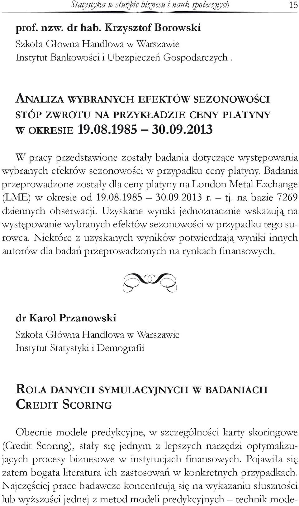 2013 W pracy przedstawione zostały badania dotyczące występowania wybranych efektów sezonowości w przypadku ceny platyny.