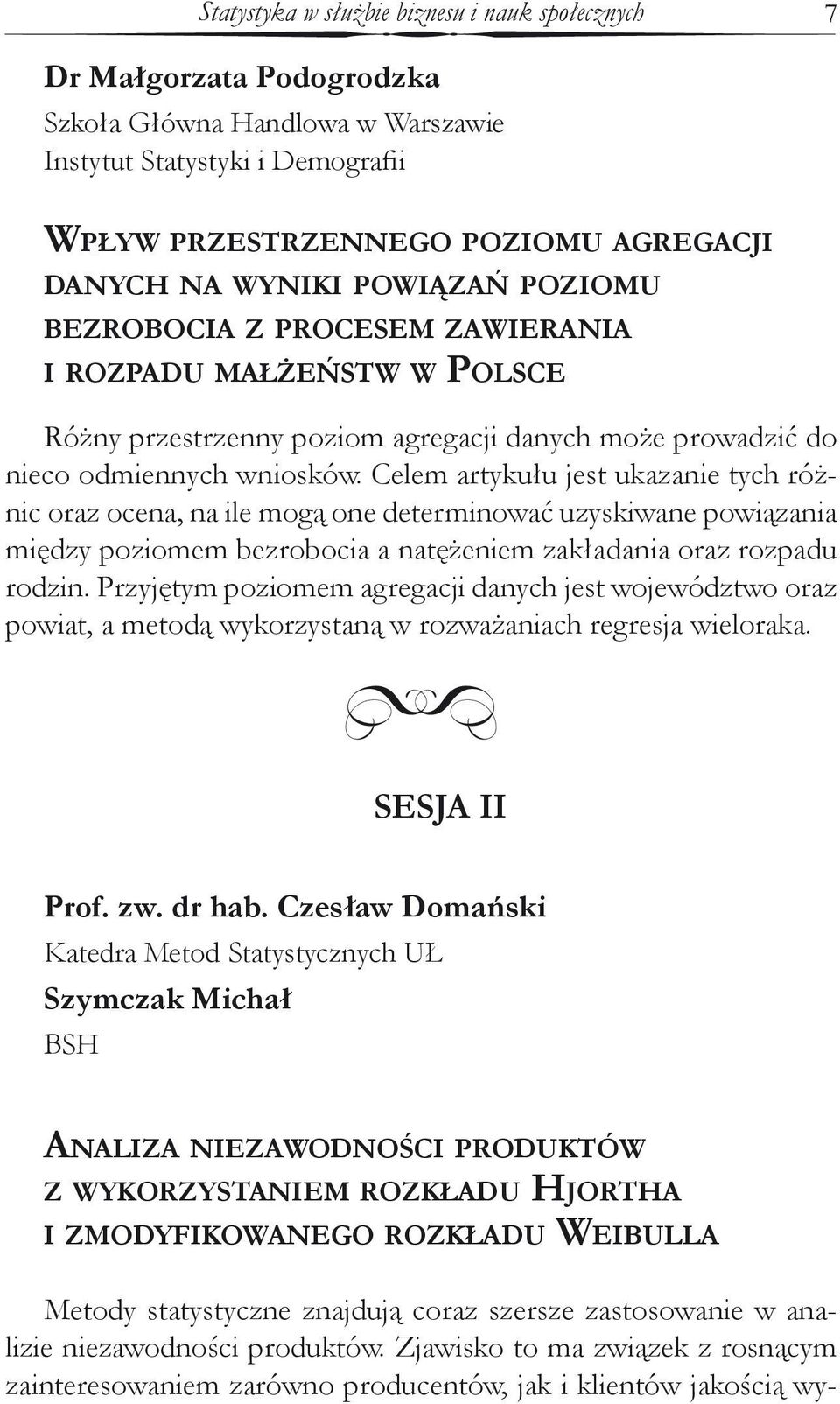 Celem artykułu jest ukazanie tych różnic oraz ocena, na ile mogą one determinować uzyskiwane powiązania między poziomem bezrobocia a natężeniem zakładania oraz rozpadu rodzin.