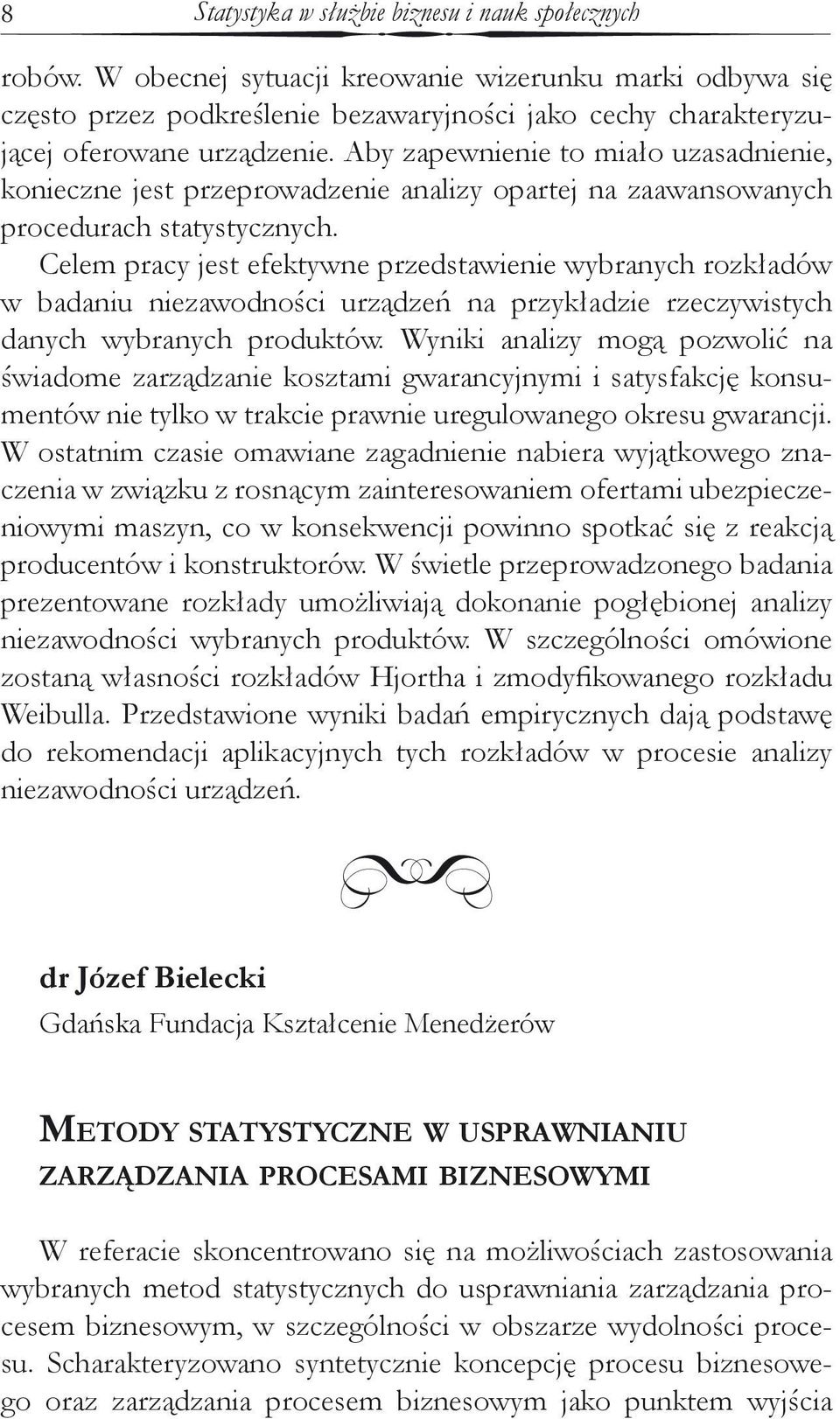 Aby zapewnienie to miało uzasadnienie, konieczne jest przeprowadzenie analizy opartej na zaawansowanych procedurach statystycznych.