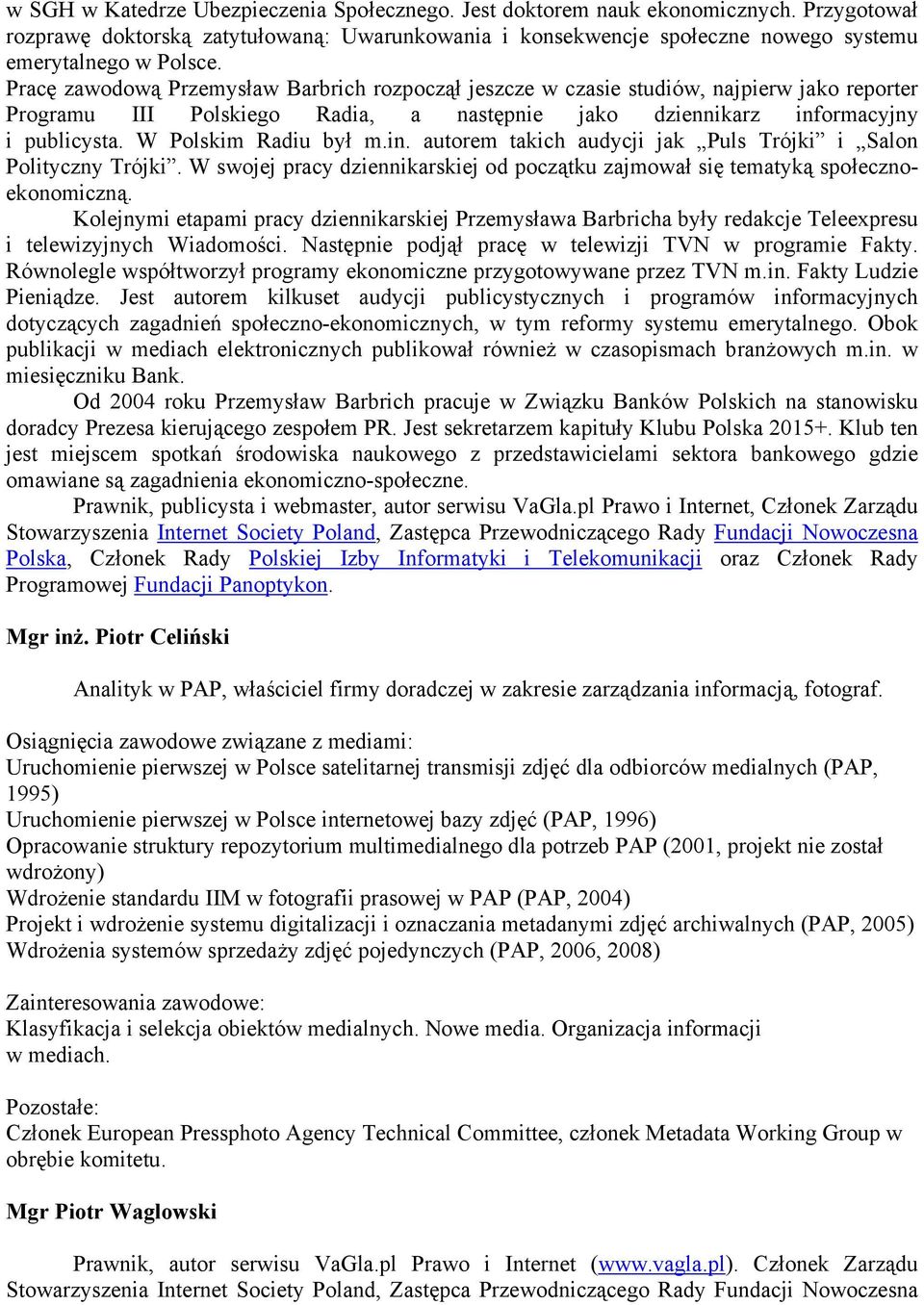 W Polskim Radiu był m.in. autorem takich audycji jak Puls Trójki i Salon Polityczny Trójki. W swojej pracy dziennikarskiej od początku zajmował się tematyką społecznoekonomiczną.