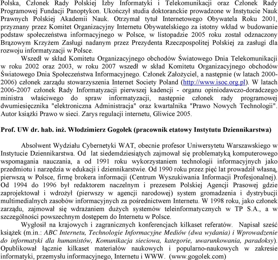 Otrzymał tytuł Internetowego Obywatela Roku 2001, przyznany przez Komitet Organizacyjny Internetu Obywatelskiego za istotny wkład w budowanie podstaw społeczeństwa informacyjnego w Polsce, w