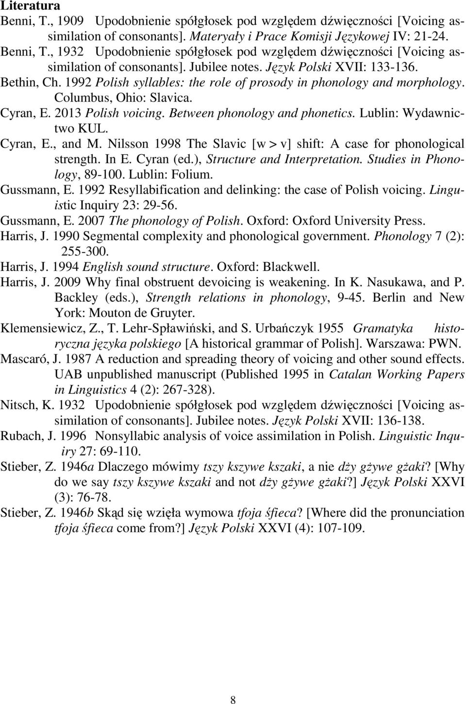 Between phonology and phonetics. Lublin: Wydawnictwo KUL. Cyran, E., and M. Nilsson 1998 The Slavic [w > v] shift: A case for phonological strength. In E. Cyran (ed.), Structure and Interpretation.