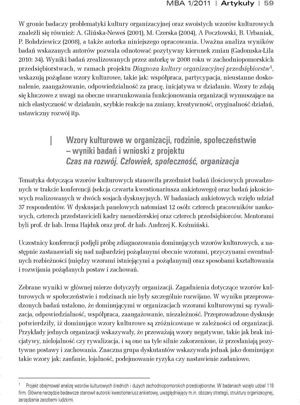 Wyniki badań zrealizowanych przez autorkę w 2008 roku w zachodniopomorskich przedsiębiorstwach, w ramach projektu Diagnoza kultury organizacyjnej przedsiębiorstw, wskazują pożądane wzory kulturowe,