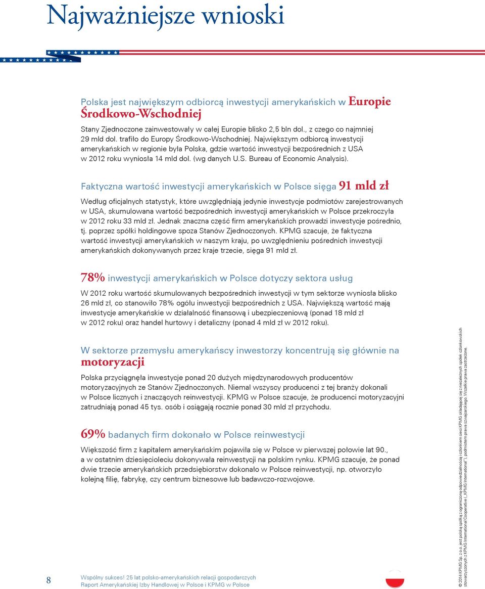 Największym odbiorcą inwestycji amerykańskich w regionie była Polska, gdzie wartość inwestycji bezpośrednich z USA w 2012 roku wyniosła 14 mld dol. (wg danych U.S. Bureau of Economic Analysis).