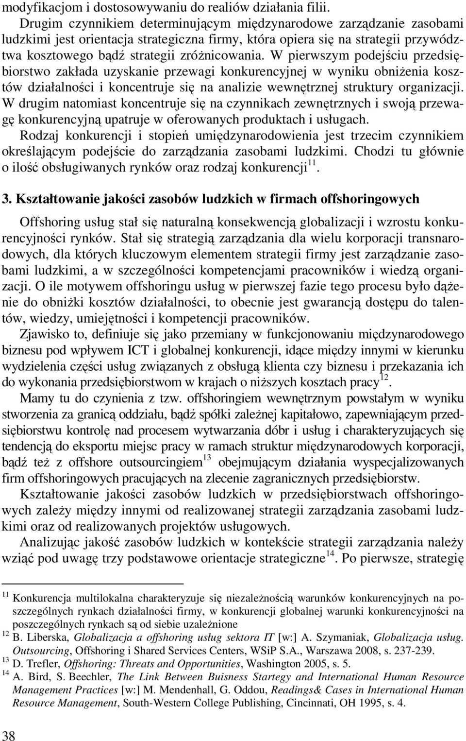 W pierwszym podejściu przedsiębiorstwo zakłada uzyskanie przewagi konkurencyjnej w wyniku obniŝenia kosztów działalności i koncentruje się na analizie wewnętrznej struktury organizacji.