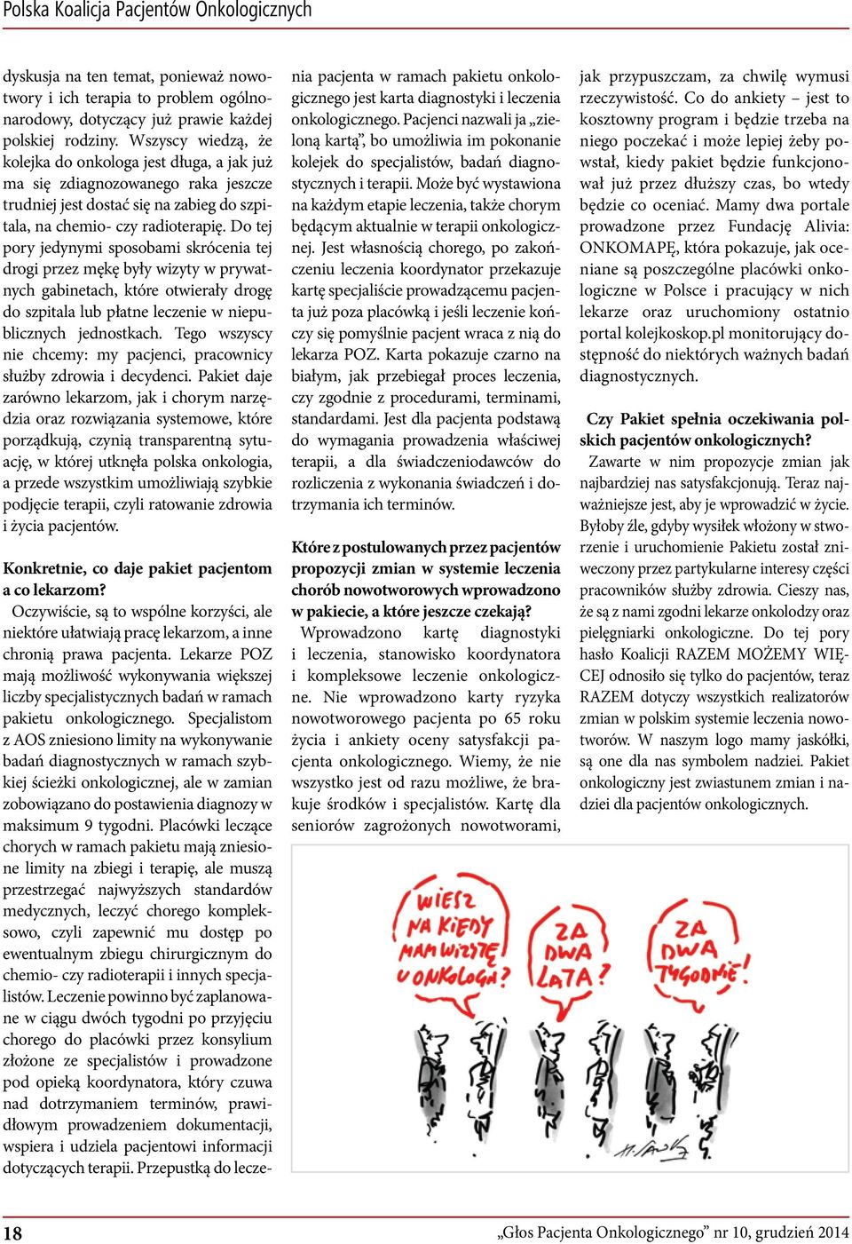 Do tej pory jedynymi sposobami skrócenia tej drogi przez mękę były wizyty w prywatnych gabinetach, które otwierały drogę do szpitala lub płatne leczenie w niepublicznych jednostkach.