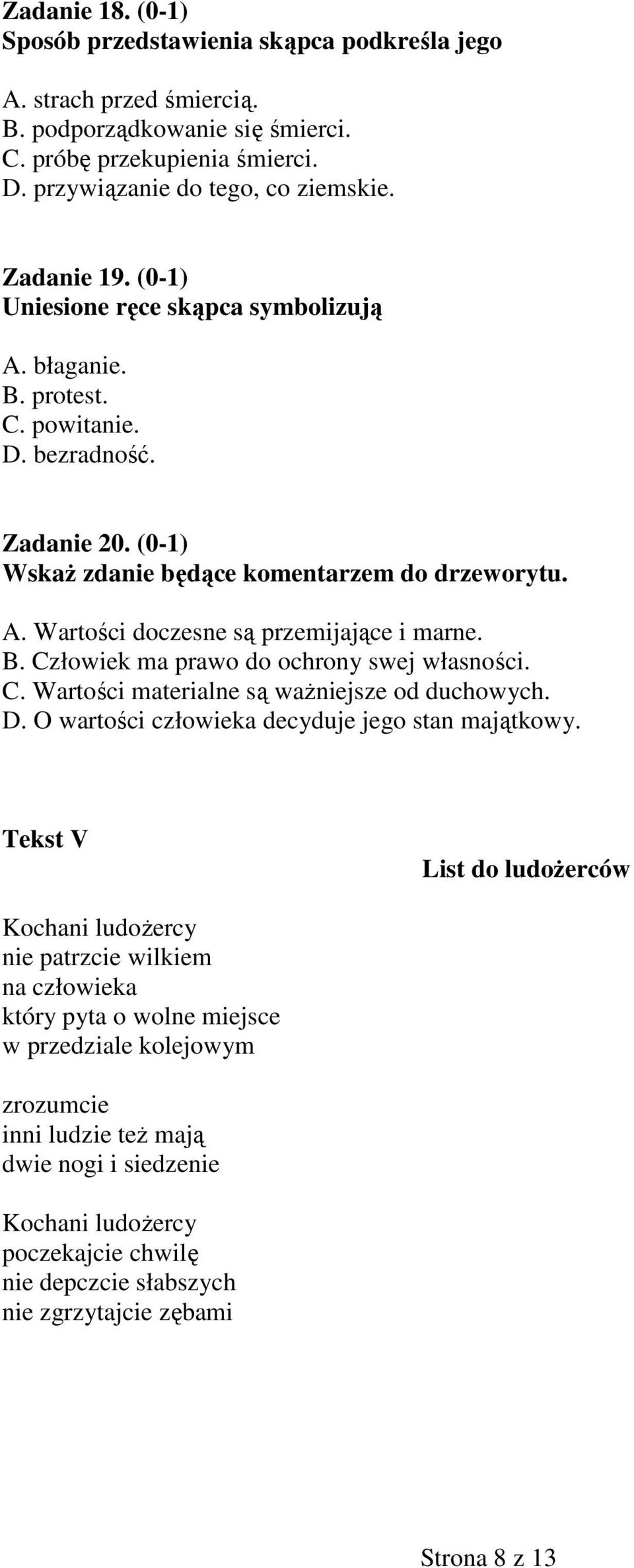 B. Człowiek ma prawo do ochrony swej własności. C. Wartości materialne są waŝniejsze od duchowych. D. O wartości człowieka decyduje jego stan majątkowy.