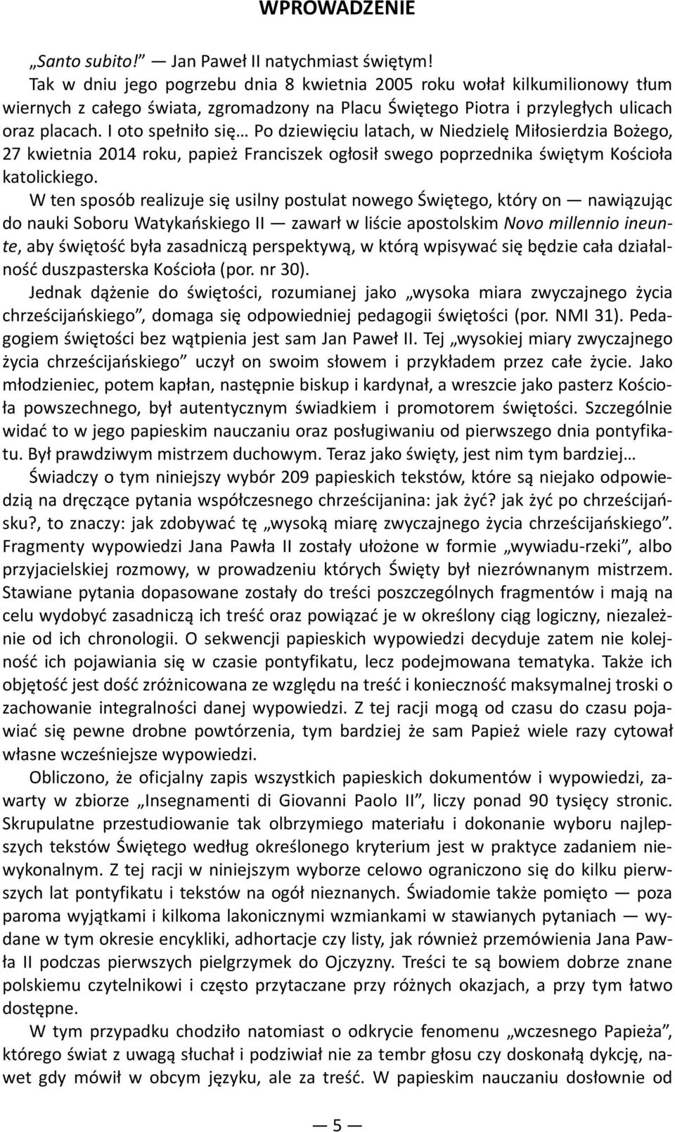 I oto spełniło się Po dziewięciu latach, w Niedzielę Miłosierdzia Bożego, 27 kwietnia 2014 roku, papież Franciszek ogłosił swego poprzednika świętym Kościoła katolickiego.