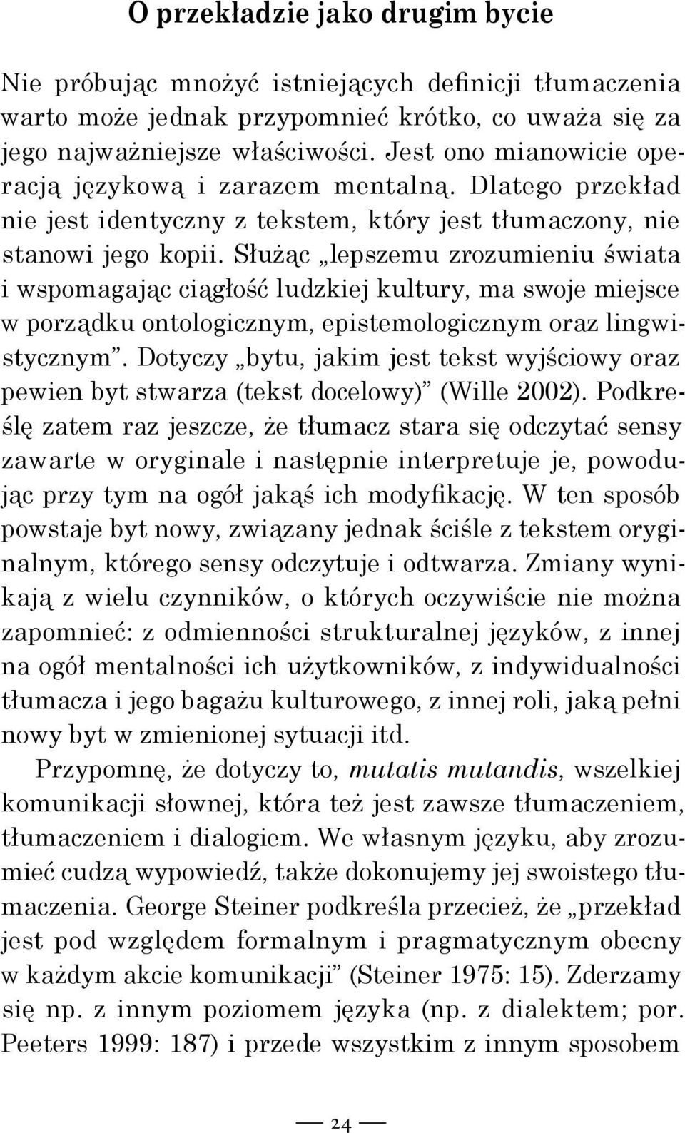 Służąc lepszemu zrozumieniu świata i wspomagając ciągłość ludzkiej kultury, ma swoje miejsce w porządku ontologicznym, epistemologicznym oraz lingwistycznym.