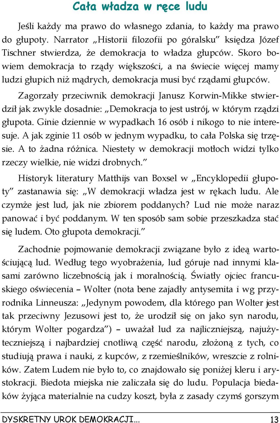 Skoro bowiem demokracja to rządy większości, a na świecie więcej mamy ludzi głupich niż mądrych, demokracja musi być rządami głupców.