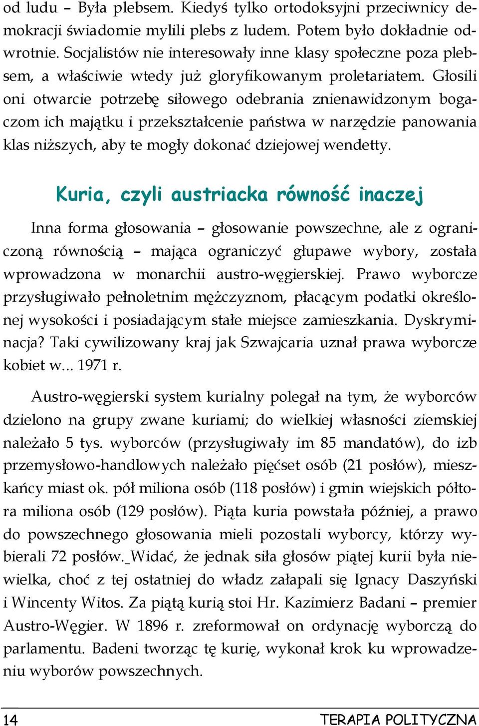 Głosili oni otwarcie potrzebę siłowego odebrania znienawidzonym bogaczom ich majątku i przekształcenie państwa w narzędzie panowania klas niższych, aby te mogły dokonać dziejowej wendetty.