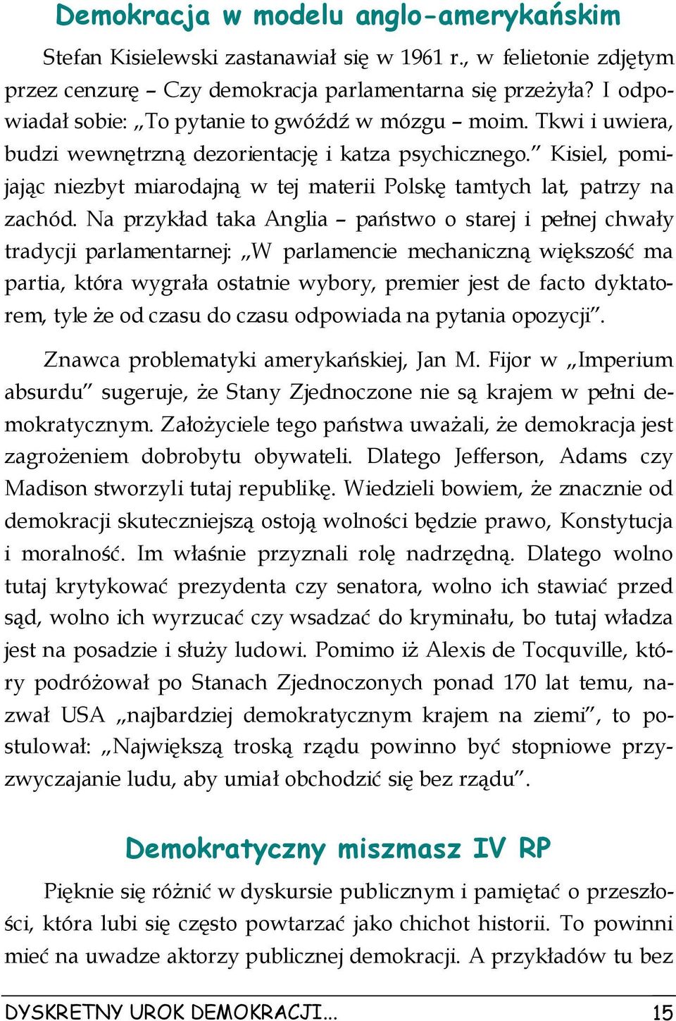 Kisiel, pomijając niezbyt miarodajną w tej materii Polskę tamtych lat, patrzy na zachód.