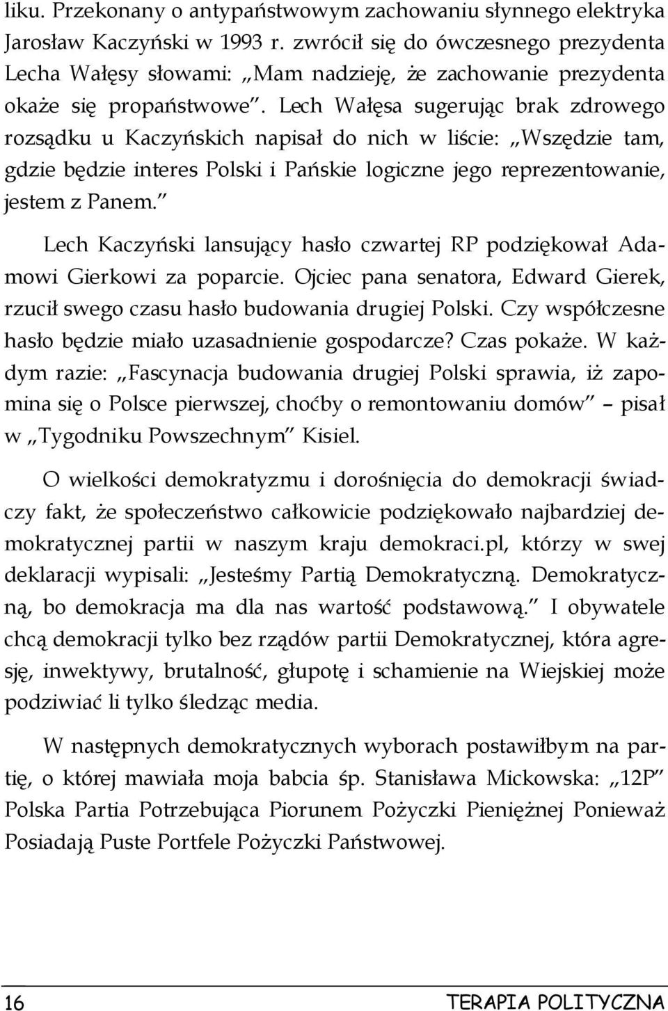 Lech Wałęsa sugerując brak zdrowego rozsądku u Kaczyńskich napisał do nich w liście: Wszędzie tam, gdzie będzie interes Polski i Pańskie logiczne jego reprezentowanie, jestem z Panem.