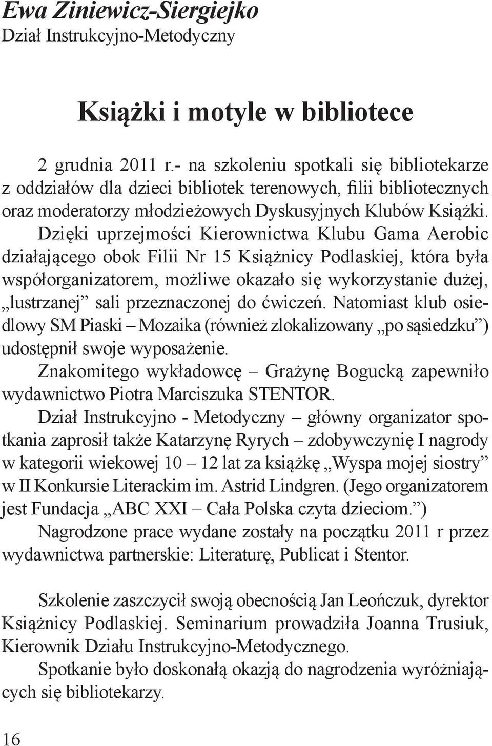 Dzięki uprzejmości Kierownictwa Klubu Gama Aerobic działającego obok Filii Nr 15 Książnicy Podlaskiej, która była współorganizatorem, możliwe okazało się wykorzystanie dużej, lustrzanej sali