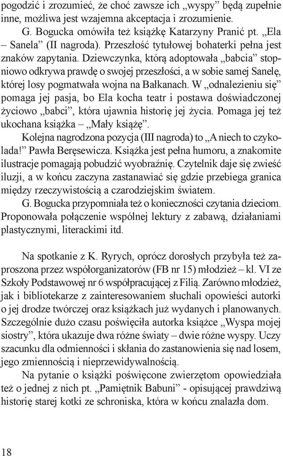 Dziewczynka, którą adoptowała babcia stopniowo odkrywa prawdę o swojej przeszłości, a w sobie samej Sanelę, której losy pogmatwała wojna na Bałkanach.