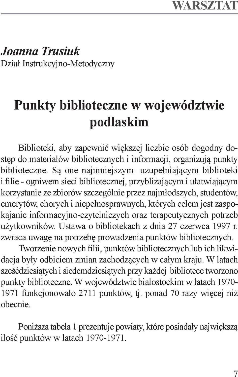 Są one najmniejszym- uzupełniającym biblioteki i filie - ogniwem sieci bibliotecznej, przybliżającym i ułatwiającym korzystanie ze zbiorów szczególnie przez najmłodszych, studentów, emerytów, chorych