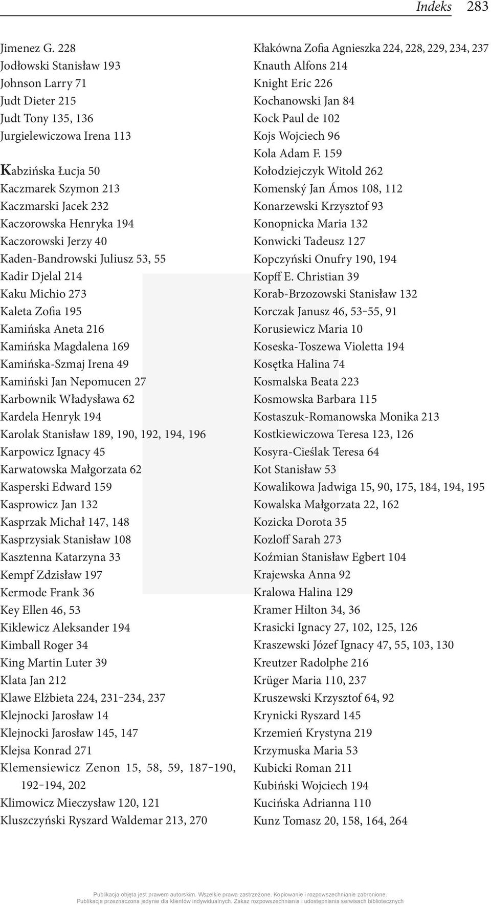 Kaczorowski Jerzy 40 Kaden-Bandrowski Juliusz 53, 55 Kadir Djelal 214 Kaku Michio 273 Kaleta Zofia 195 Kamińska Aneta 216 Kamińska Magdalena 169 Kamińska-Szmaj Irena 49 Kamiński Jan Nepomucen 27