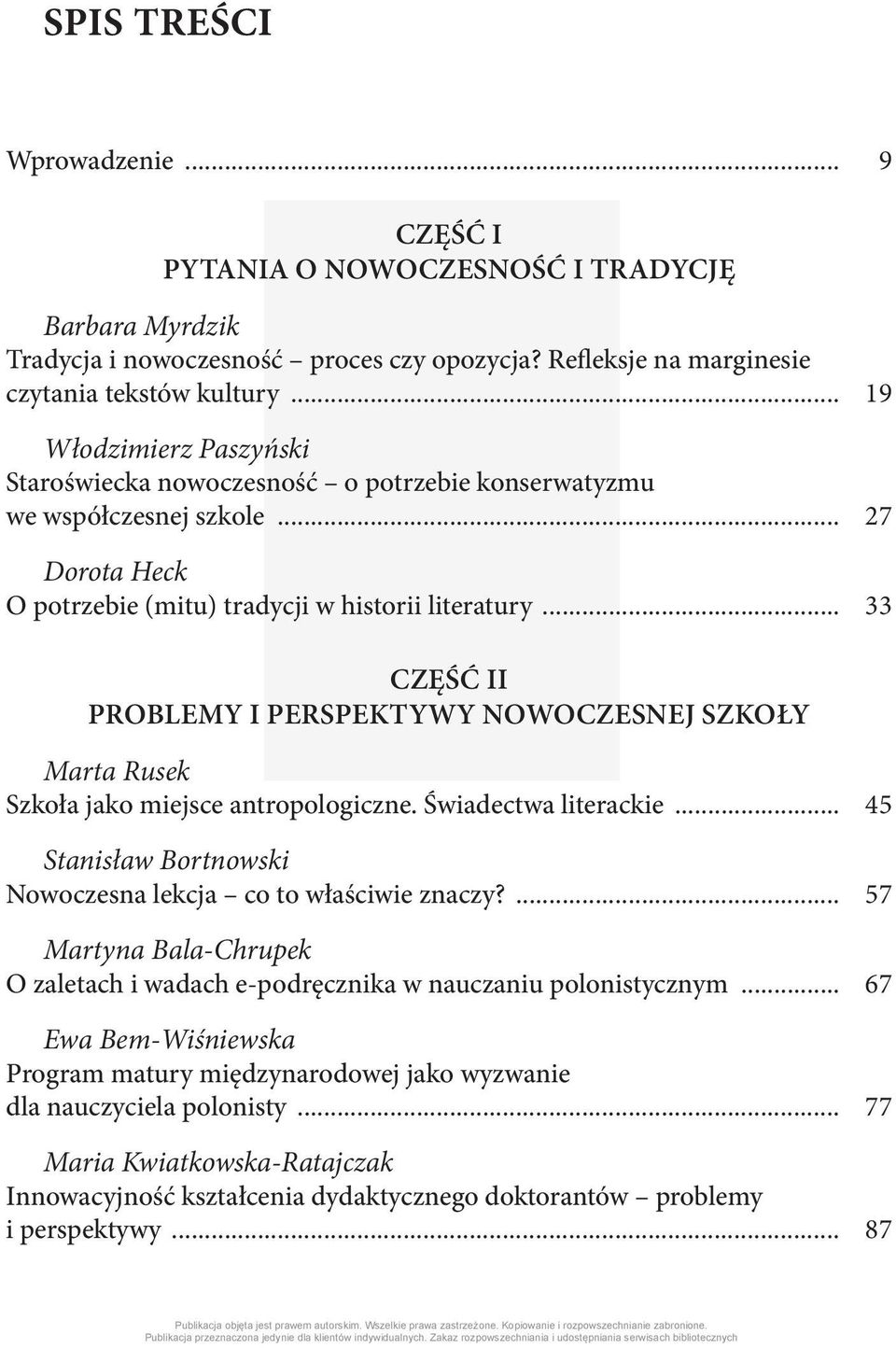 .. 33 CZĘŚĆ II PROBLEMY I PERSPEKTYWY NOWOCZESNEJ SZKOŁY Marta Rusek Szkoła jako miejsce antropologiczne. Świadectwa literackie... 45 Stanisław Bortnowski Nowoczesna lekcja co to właściwie znaczy?