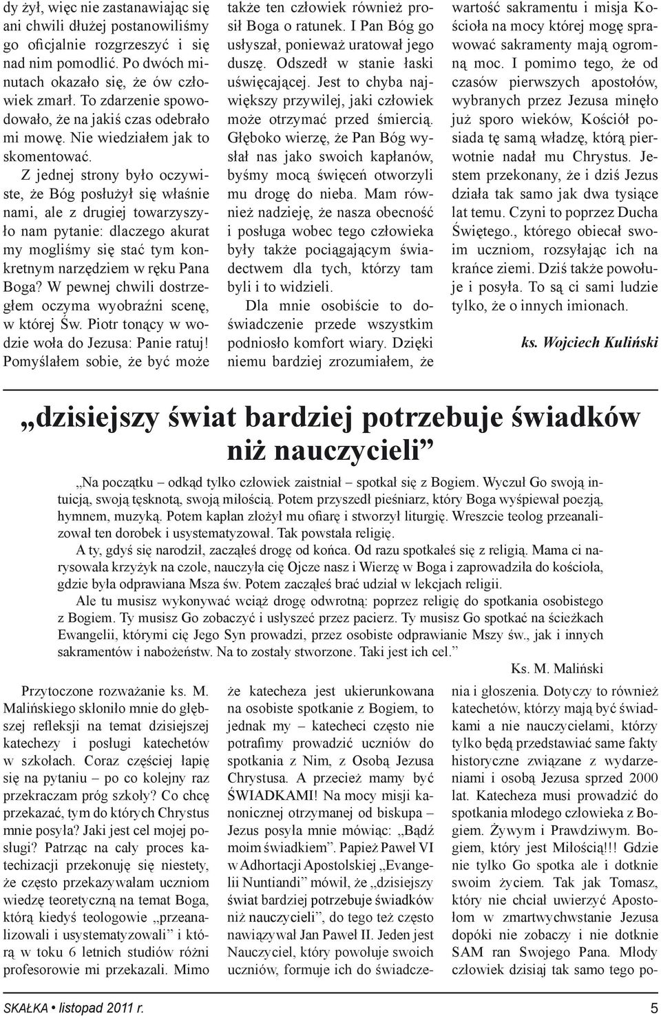 Z jednej strony było oczywiste, że Bóg posłużył się właśnie nami, ale z drugiej towarzyszyło nam pytanie: dlaczego akurat my mogliśmy się stać tym konkretnym narzędziem w ręku Pana Boga?