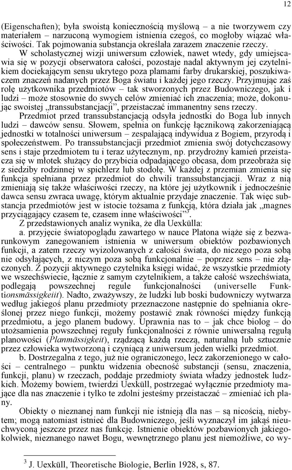 W scholastycznej wizji uniwersum człowiek, nawet wtedy, gdy umiejscawia się w pozycji obserwatora całości, pozostaje nadal aktywnym jej czytelnikiem dociekającym sensu ukrytego poza plamami farby