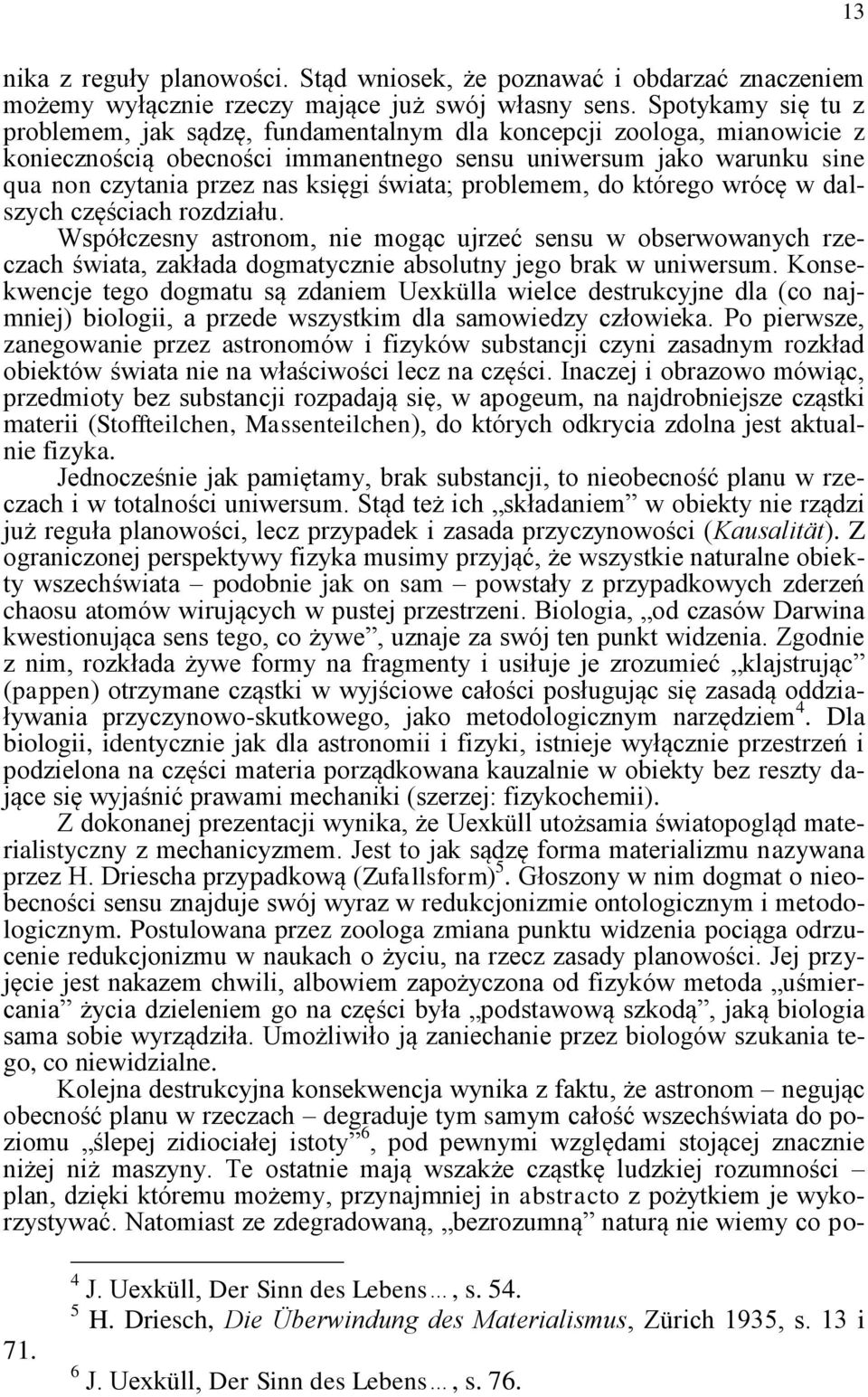 świata; problemem, do którego wrócę w dalszych częściach rozdziału. Współczesny astronom, nie mogąc ujrzeć sensu w obserwowanych rzeczach świata, zakłada dogmatycznie absolutny jego brak w uniwersum.