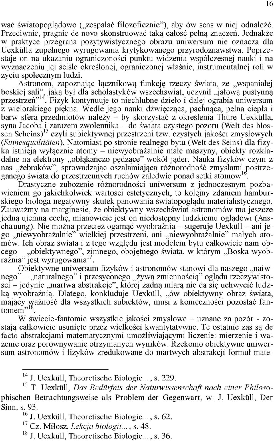 Poprzestaje on na ukazaniu ograniczoności punktu widzenia współczesnej nauki i na wyznaczeniu jej ściśle określonej, ograniczonej właśnie, instrumentalnej roli w życiu społecznym ludzi.