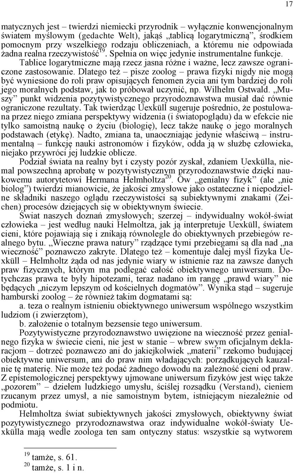 Dlatego też pisze zoolog prawa fizyki nigdy nie mogą być wyniesione do roli praw opisujących fenomen życia ani tym bardziej do roli jego moralnych podstaw, jak to próbował uczynić, np.