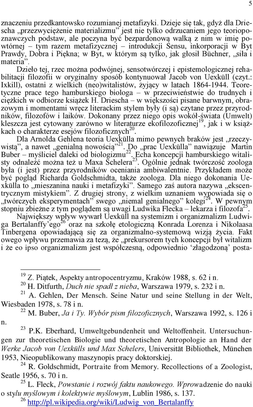 metafizycznej introdukcji Sensu, inkorporacji w Byt Prawdy, Dobra i Piękna; w Byt, w którym są tylko, jak głosił Büchner, siła i materia.