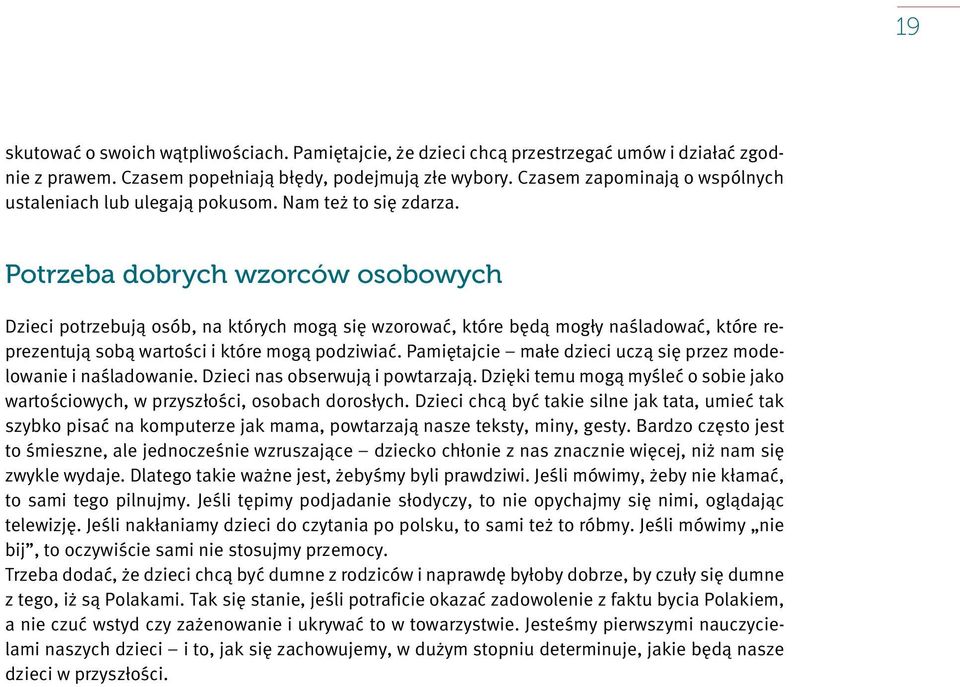 Potrzeba dobrych wzorców osobowych Dzieci potrzebują osób, na których mogą się wzorować, które będą mogły naśladować, które reprezentują sobą wartości i które mogą podziwiać.