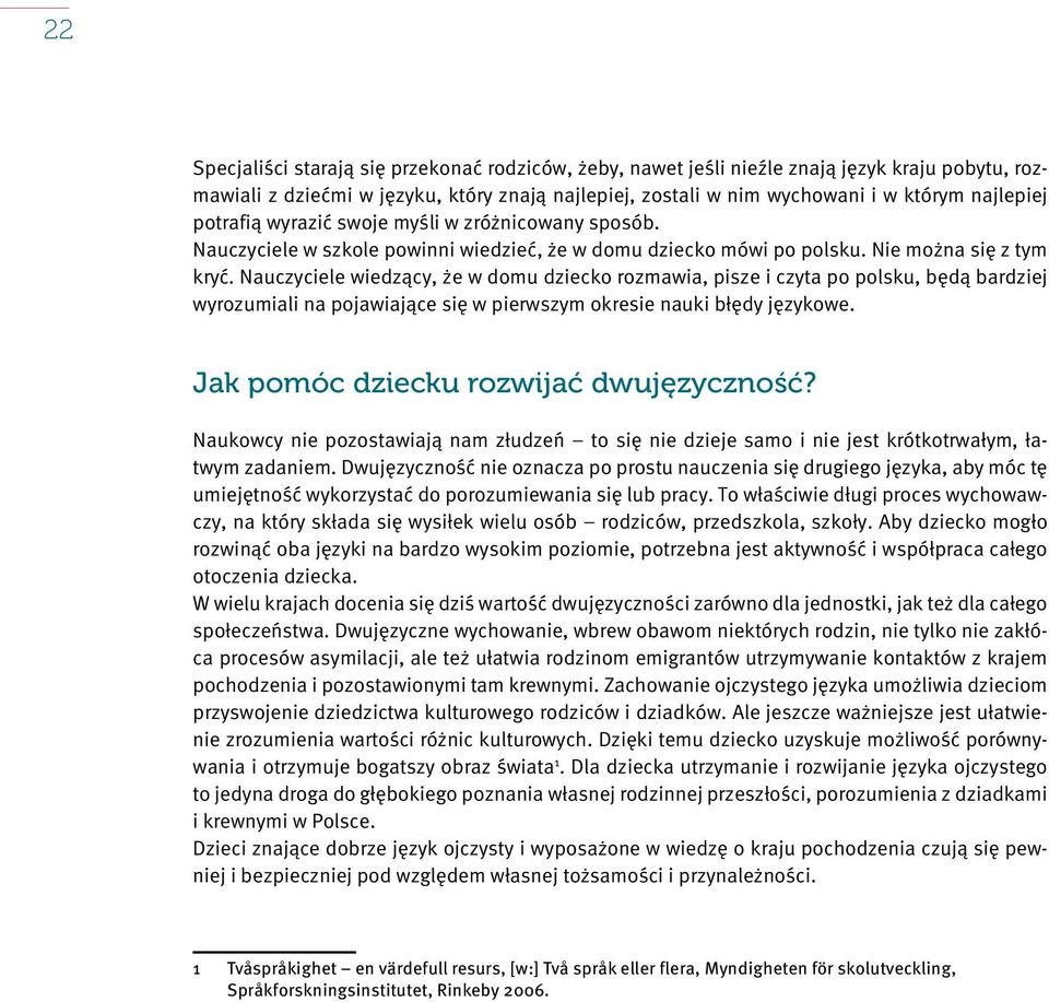 Nauczyciele wiedzący, że w domu dziecko rozmawia, pisze i czyta po polsku, będą bardziej wyrozumiali na pojawiające się w pierwszym okresie nauki błędy językowe.