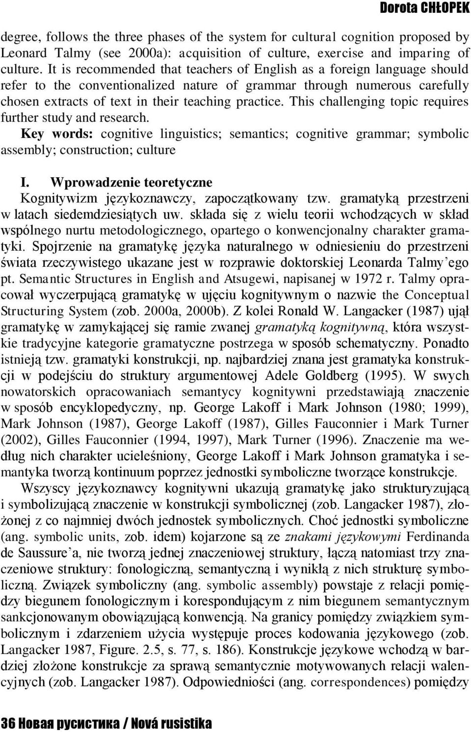 This challenging topic requires further study and research. Key words: cognitive linguistics; semantics; cognitive grammar; symbolic assembly; construction; culture I.