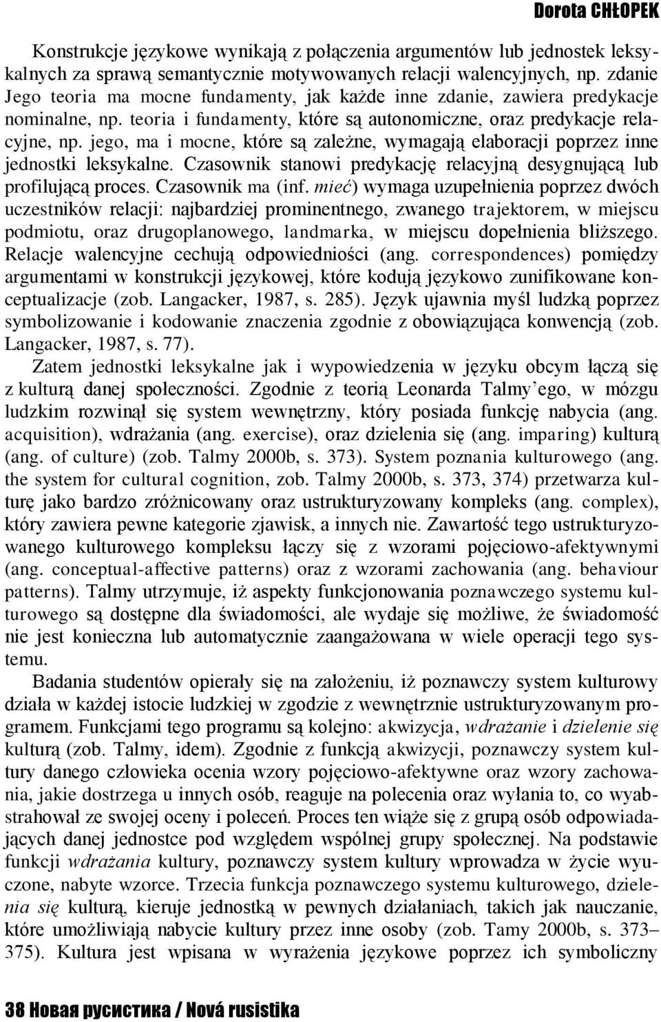 jego, ma i mocne, które są zależne, wymagają elaboracji poprzez inne jednostki leksykalne. Czasownik stanowi predykację relacyjną desygnującą lub profilującą proces. Czasownik ma (inf.