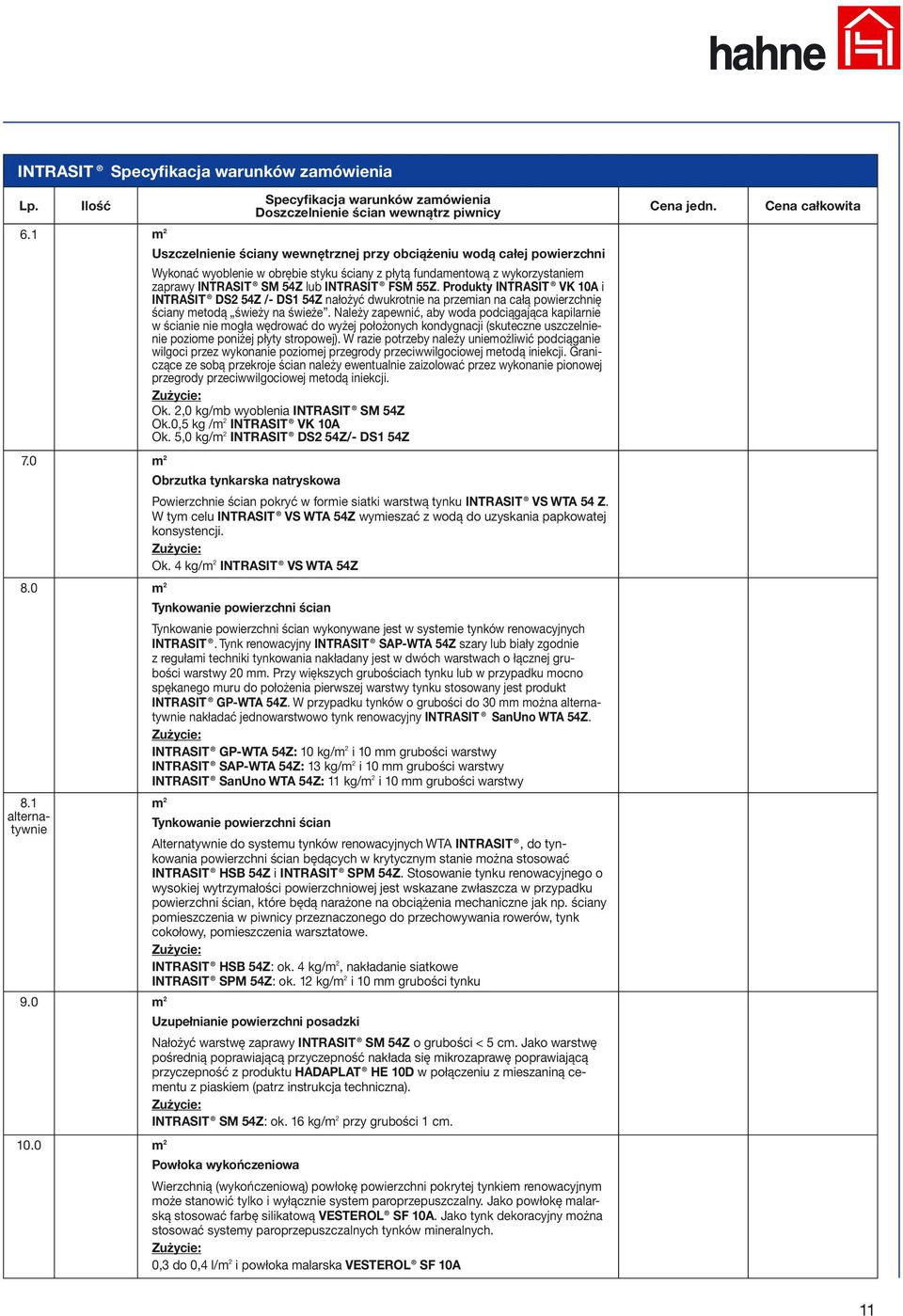 55Z. Produkty INTRASIT VK 10A i INTRASIT DS2 54Z /- DS1 54Z nałożyć dwukrotnie na przemian na całą powierzchnię ściany metodą świeży na świeże.