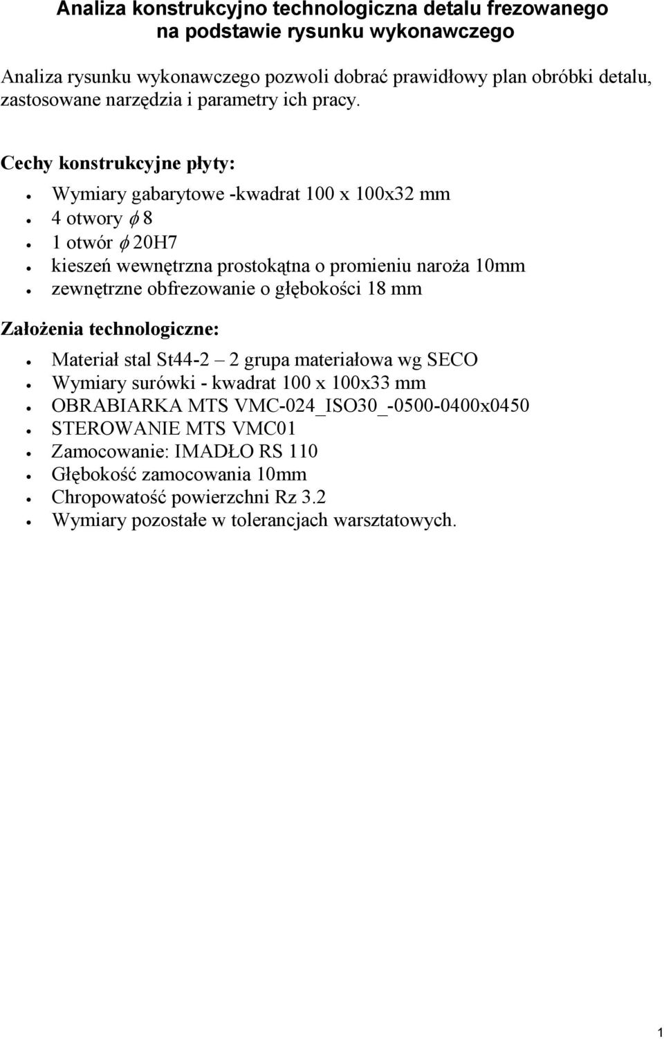 Cechy konstrukcyjne płyty: Wymiary gabarytowe -kwadrat 100 x 100x32 mm 4 otwory φ 8 1 otwór φ 20H7 kieszeń wewnętrzna prostokątna o promieniu naroża 10mm zewnętrzne obfrezowanie o