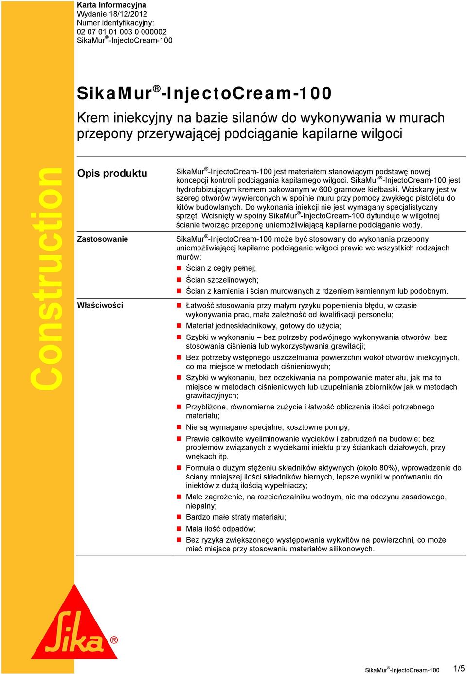 jest hydrofobizującym kremem pakowanym w 600 gramowe kiełbaski. Wciskany jest w szereg otworów wywierconych w spoinie muru przy pomocy zwykłego pistoletu do kitów budowlanych.