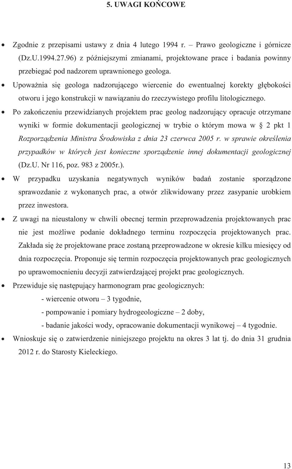 Upowania si geologa nadzorujcego wiercenie do ewentualnej korekty głbokoci otworu i jego konstrukcji w nawizaniu do rzeczywistego profilu litologicznego.