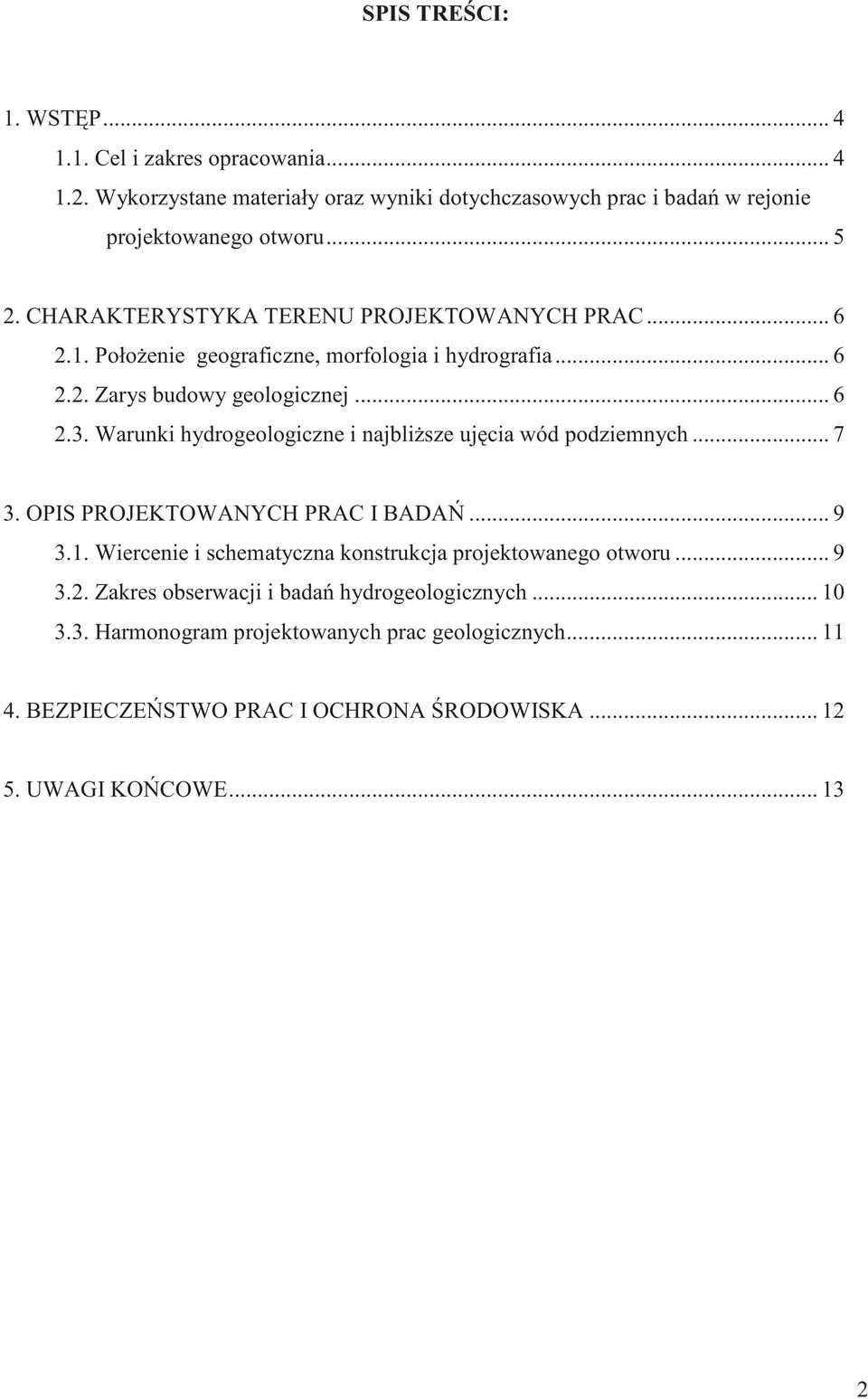 Warunki hydrogeologiczne i najblisze ujcia wód podziemnych... 7 3. OPIS PROJEKTOWANYCH PRAC I BADA... 9 3.1. Wiercenie i schematyczna konstrukcja projektowanego otworu.