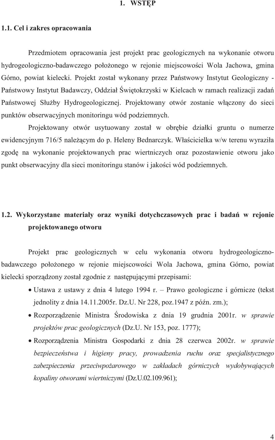 Projekt został wykonany przez Pastwowy Instytut Geologiczny - Pastwowy Instytut Badawczy, Oddział witokrzyski w Kielcach w ramach realizacji zada Pastwowej Słuby Hydrogeologicznej.