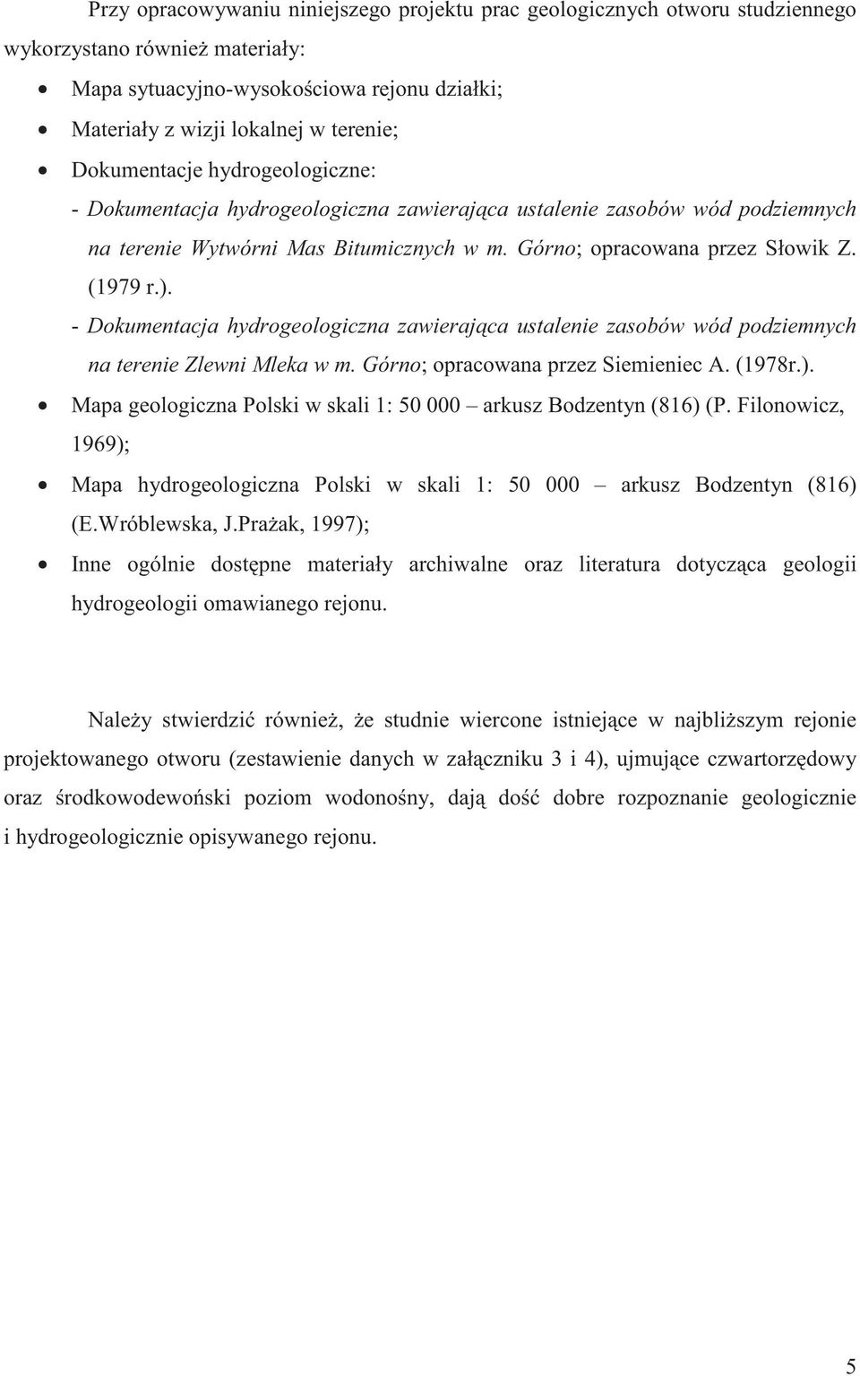 - Dokumentacja hydrogeologiczna zawierajca ustalenie zasobów wód podziemnych na terenie Zlewni Mleka w m. Górno; opracowana przez Siemieniec A. (1978r.).