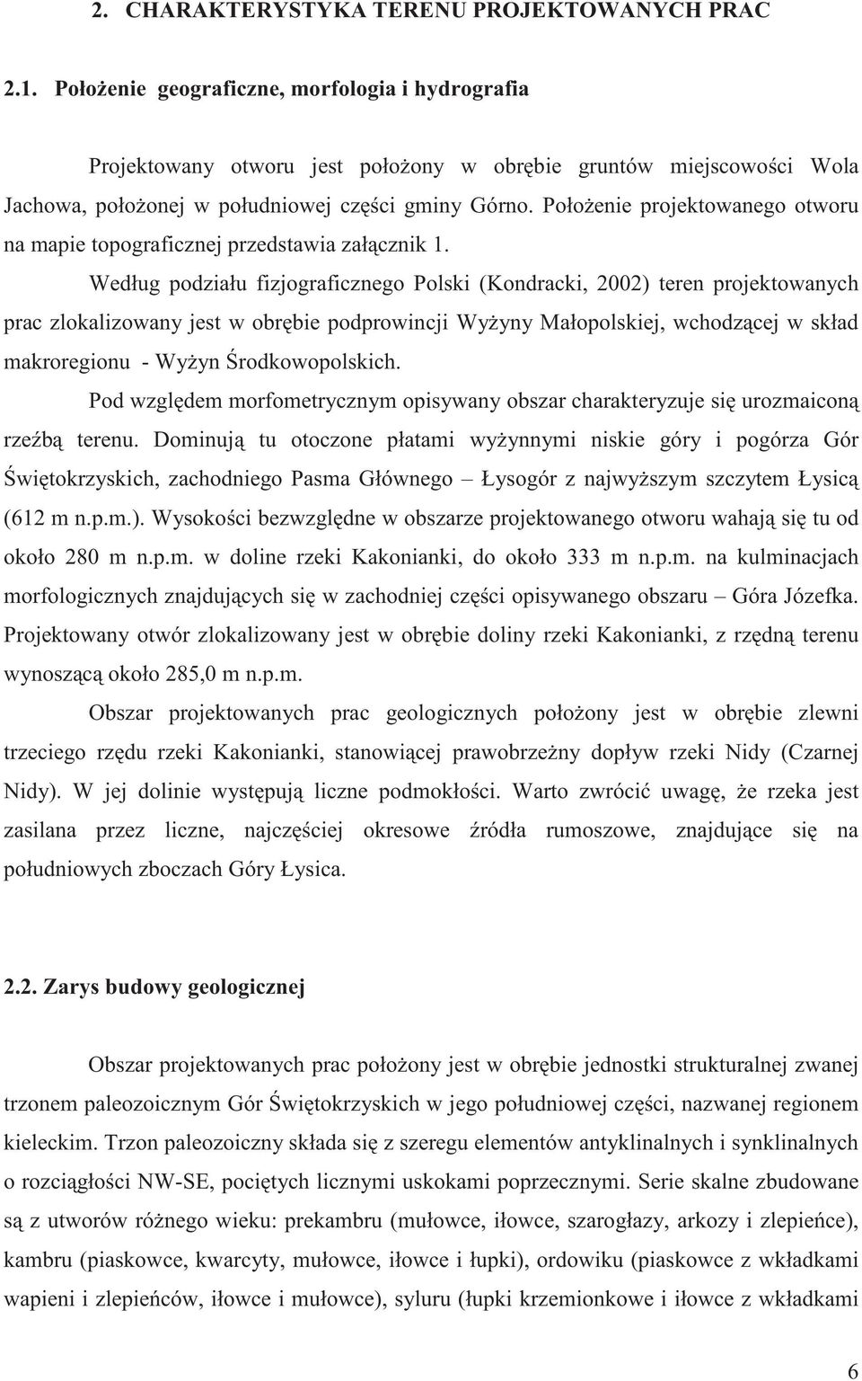 Połoenie projektowanego otworu na mapie topograficznej przedstawia załcznik 1.